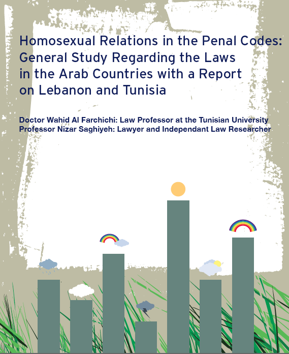 Homosexual Relations In The Penal Codes: General Study Regarding The Laws In The Arab Countries With A Report On Lebanon And Tunisia